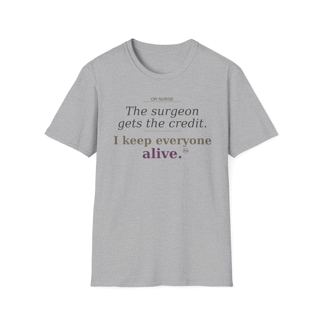 OR Nurse The Surgeon gets all the credit I keep everyone alive T-shirt