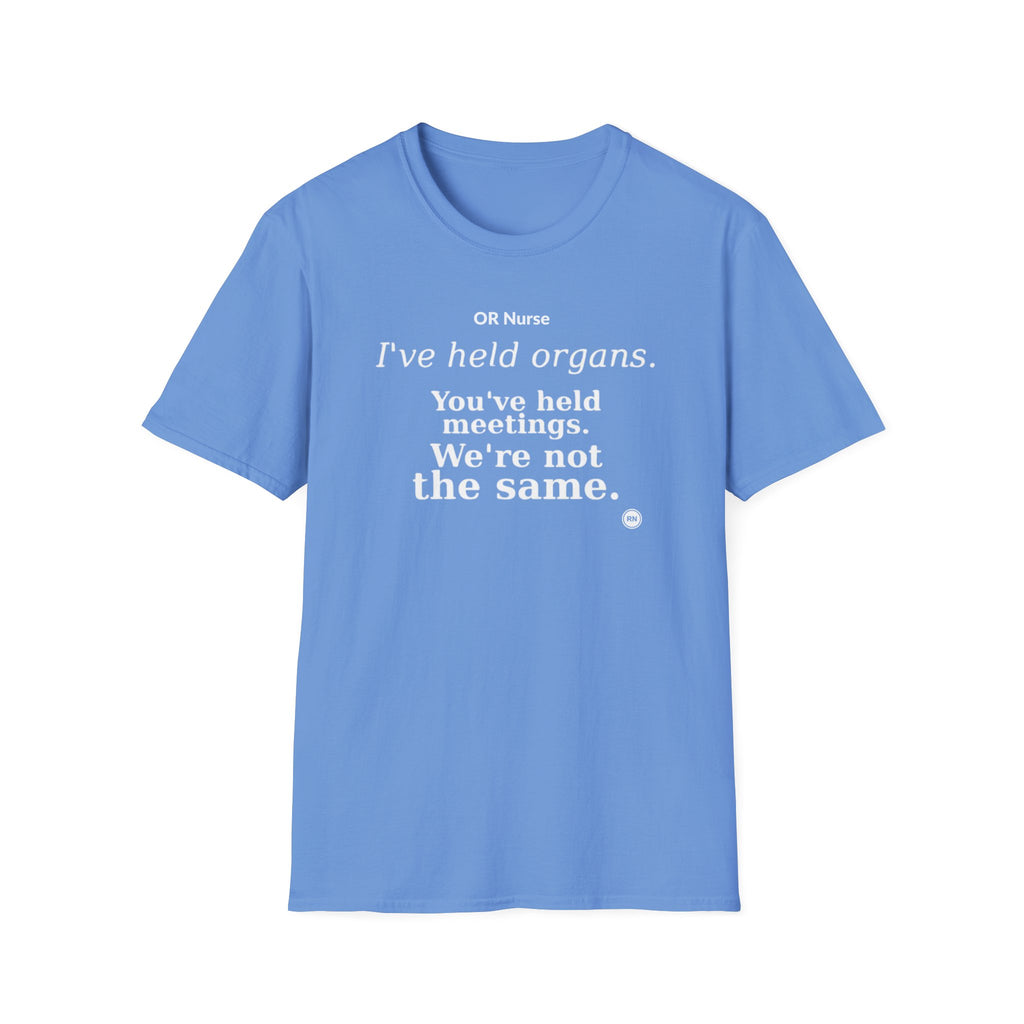 I've held organs. You've held meetings. We're not the same  T-shirt