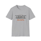 Sunrise means I made it through T-Shirt