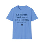 12 hours No Lunch Still Iconic T-shirt