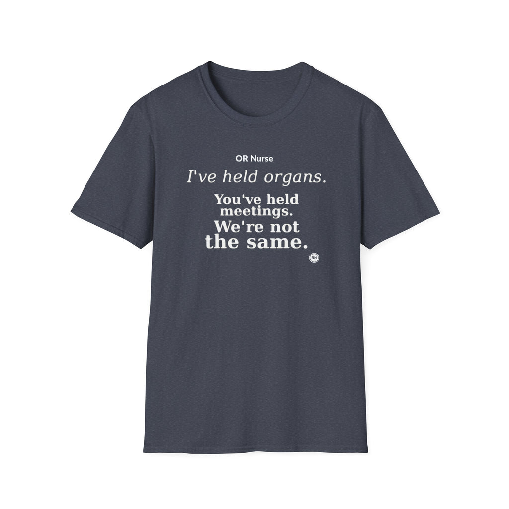 I've held organs. You've held meetings. We're not the same  T-shirt