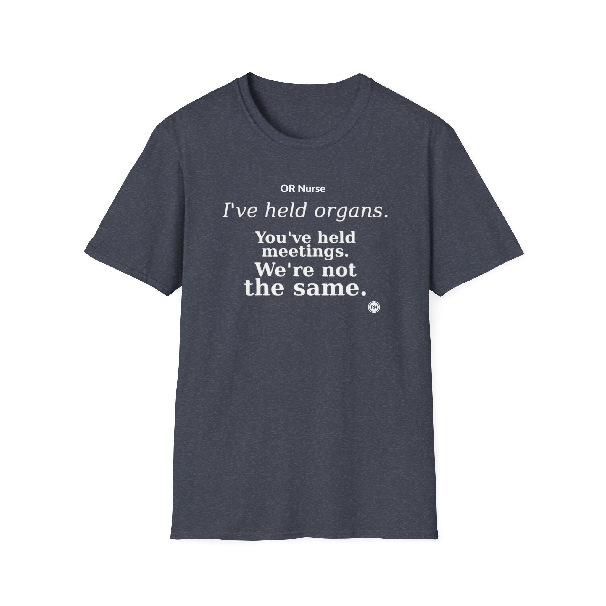 I've held organs. You've held meetings. We're not the same  T-shirt