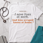 Save lives at work, kiss scraped knees at home T-shirt