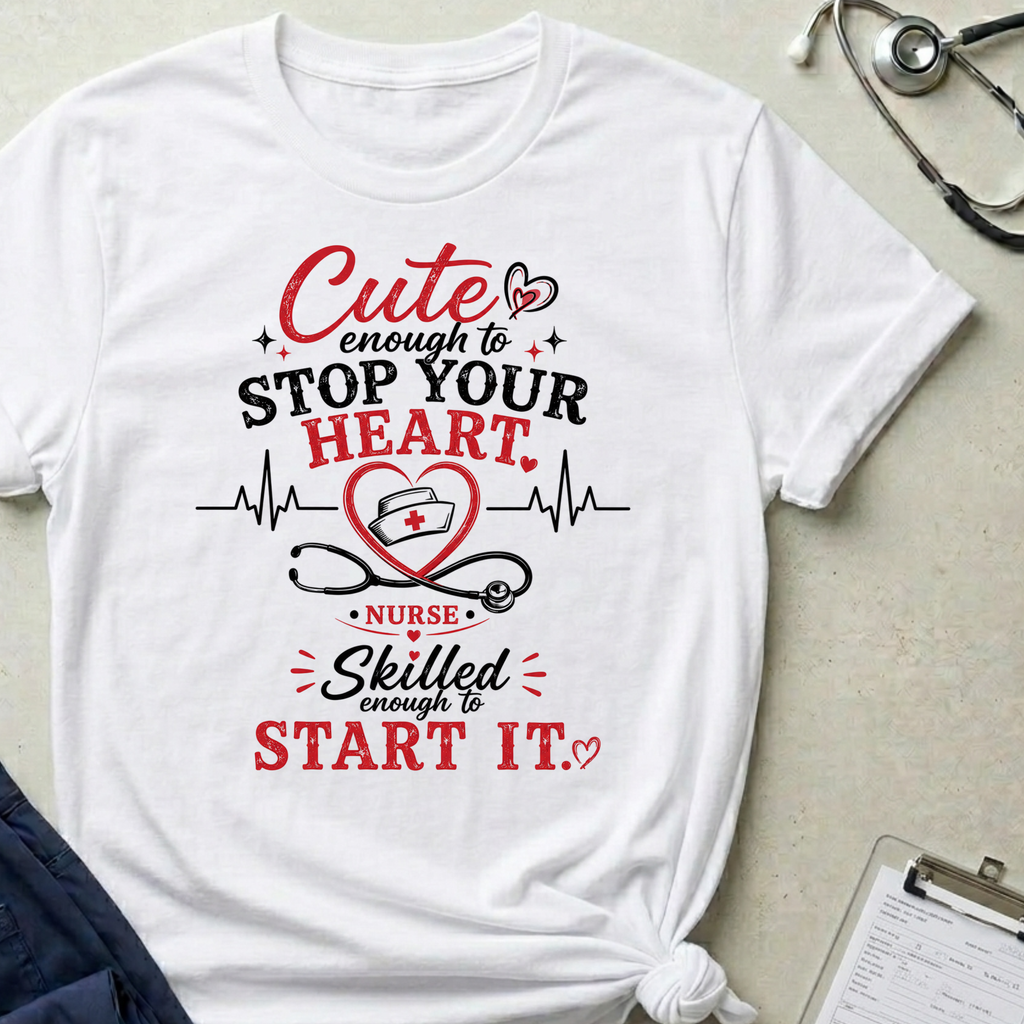 Cute enough to stop your heart, skilled enough to start it Nurse  T-shirt