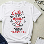 Cute enough to stop your heart, skilled enough to start it Nurse  T-shirt