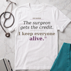 OR Nurse The Surgeon gets all the credit I keep everyone alive T-shirt