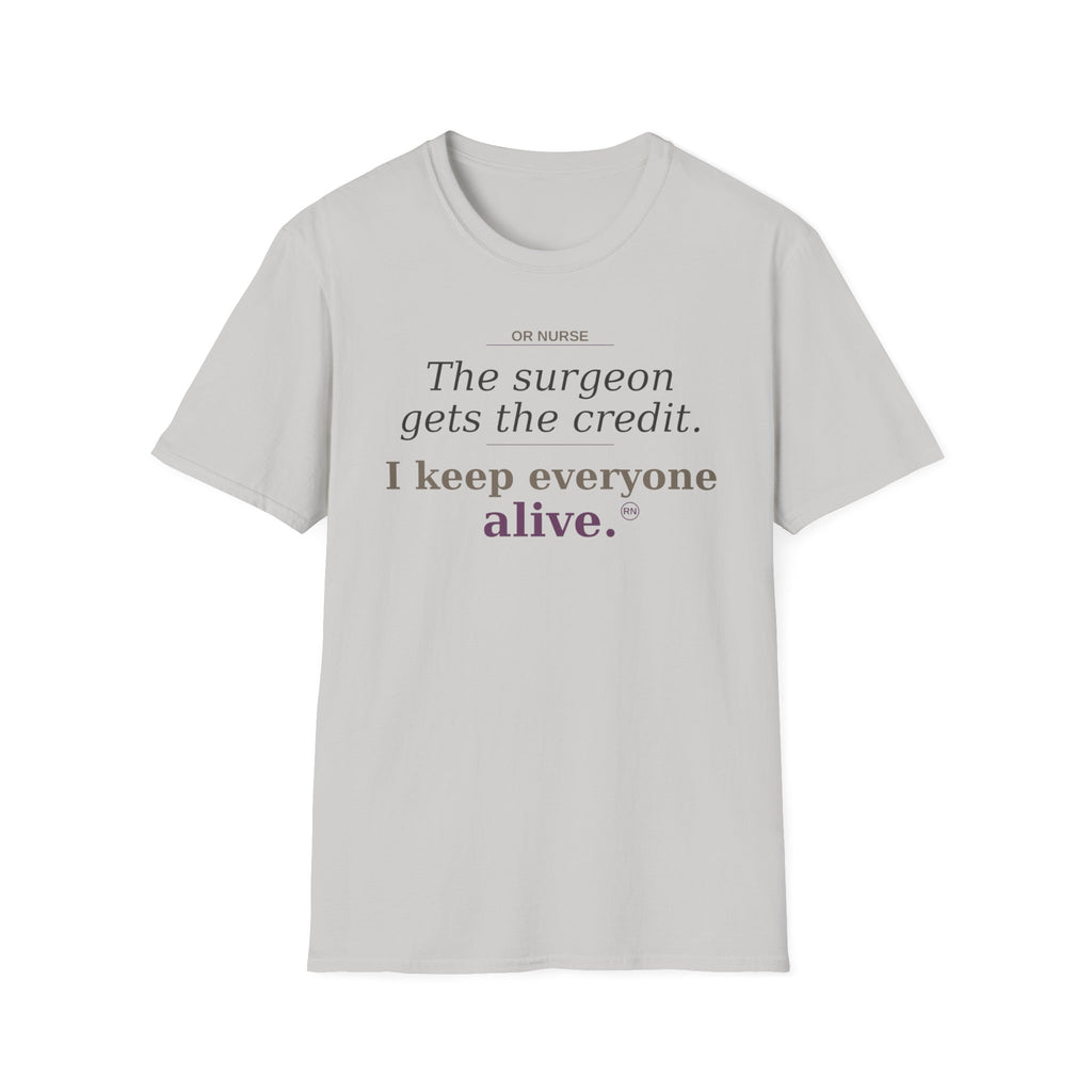 OR Nurse The Surgeon gets all the credit I keep everyone alive T-shirt