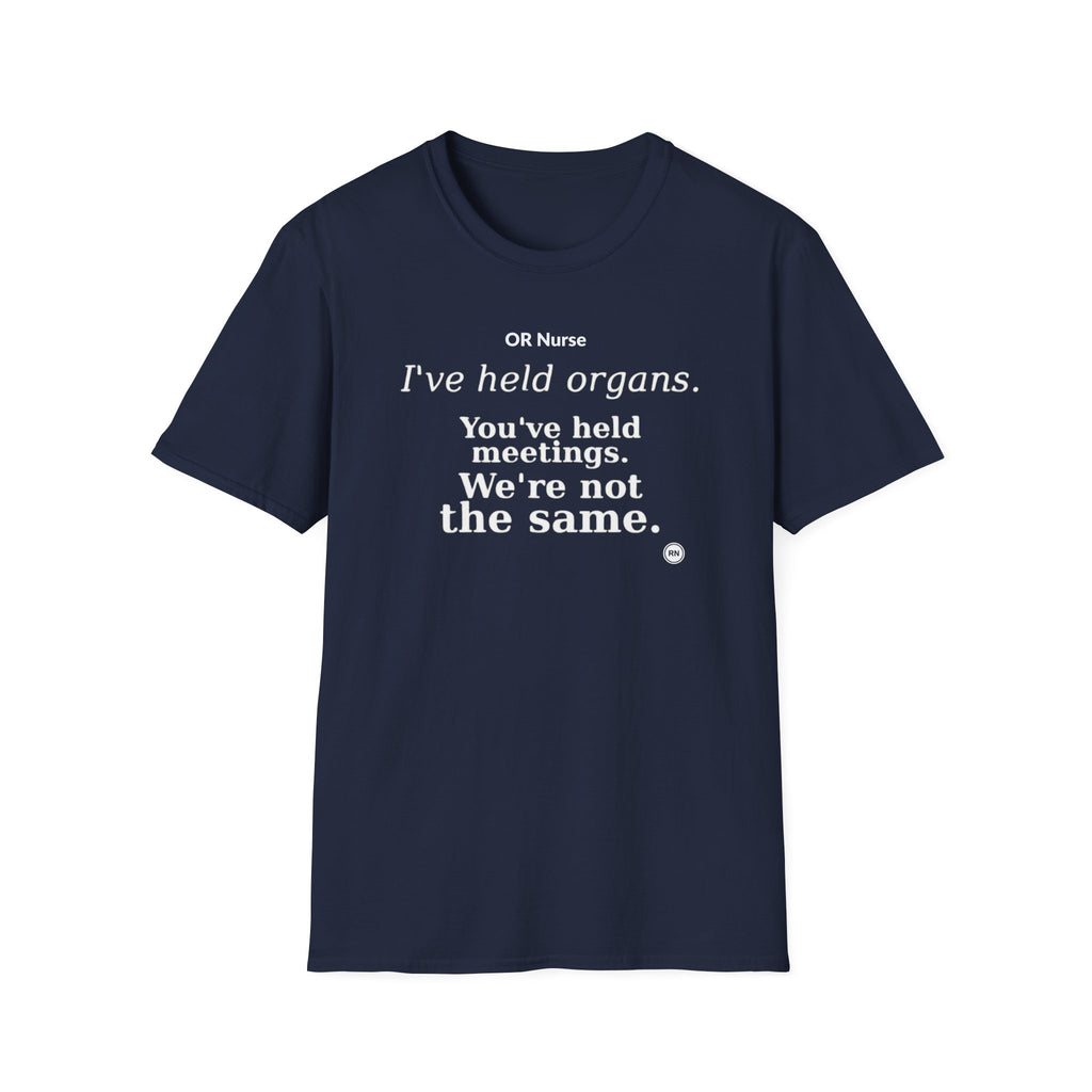 I've held organs. You've held meetings. We're not the same  T-shirt