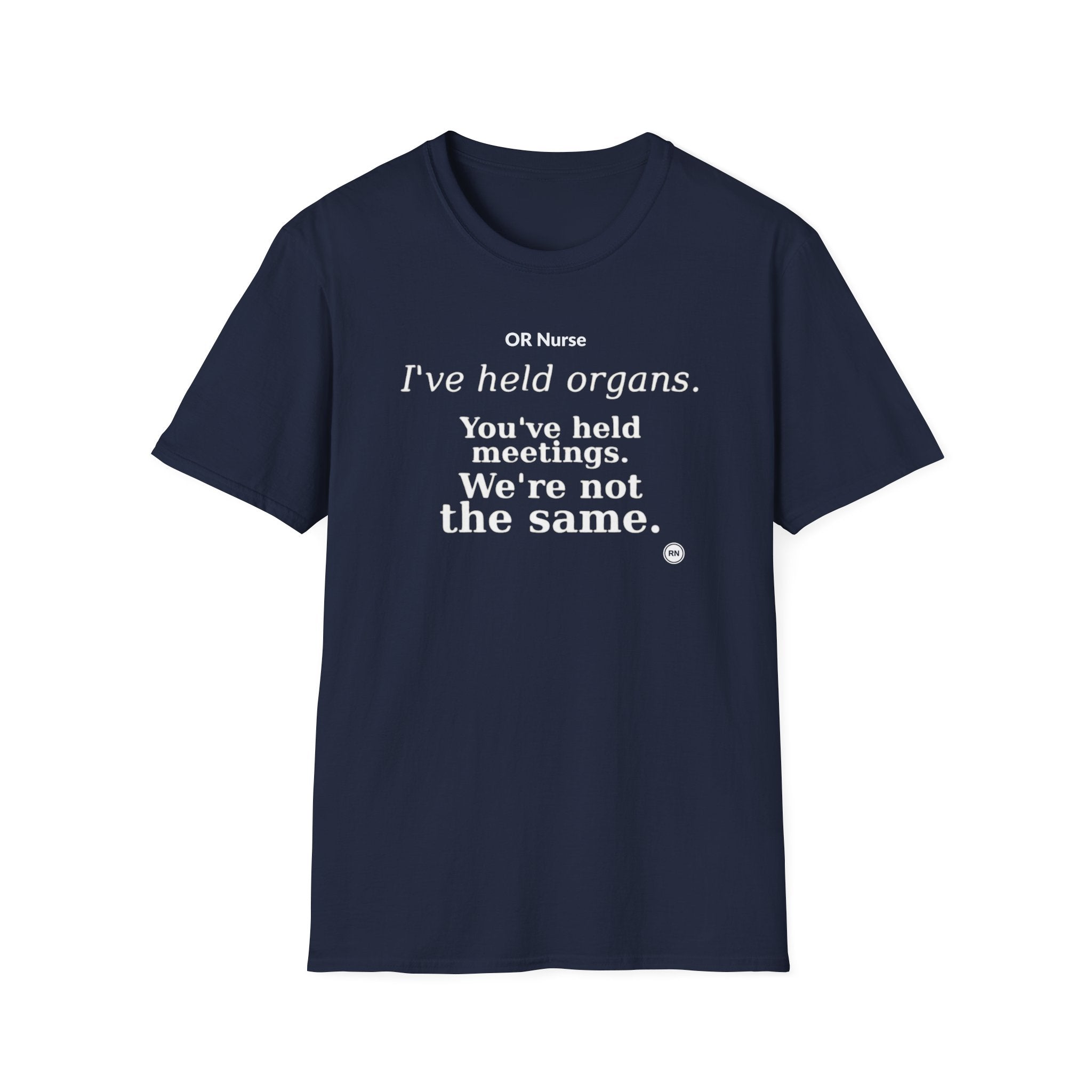 I've held organs. You've held meetings. We're not the same  T-shirt