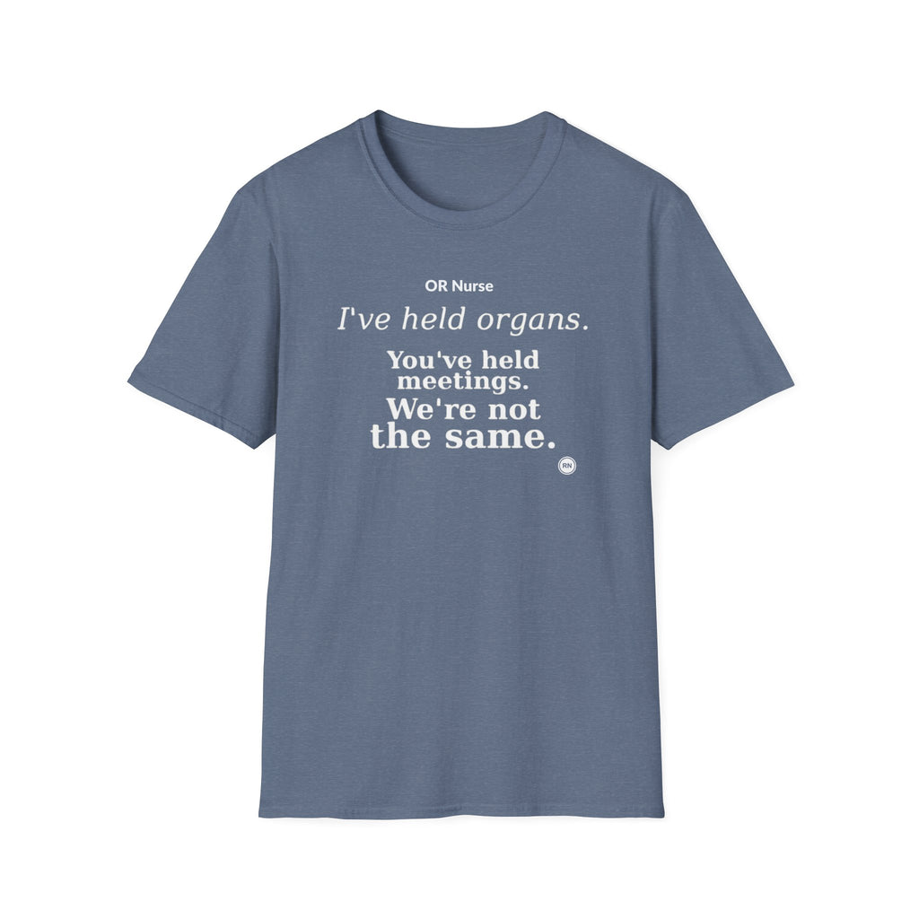I've held organs. You've held meetings. We're not the same  T-shirt