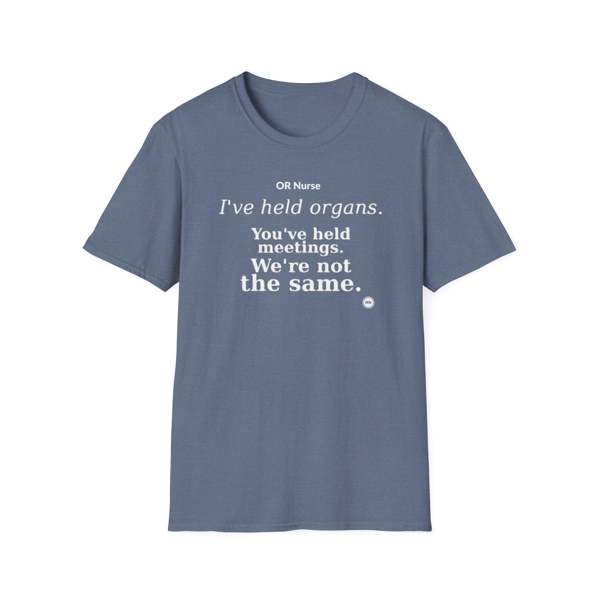 I've held organs. You've held meetings. We're not the same  T-shirt