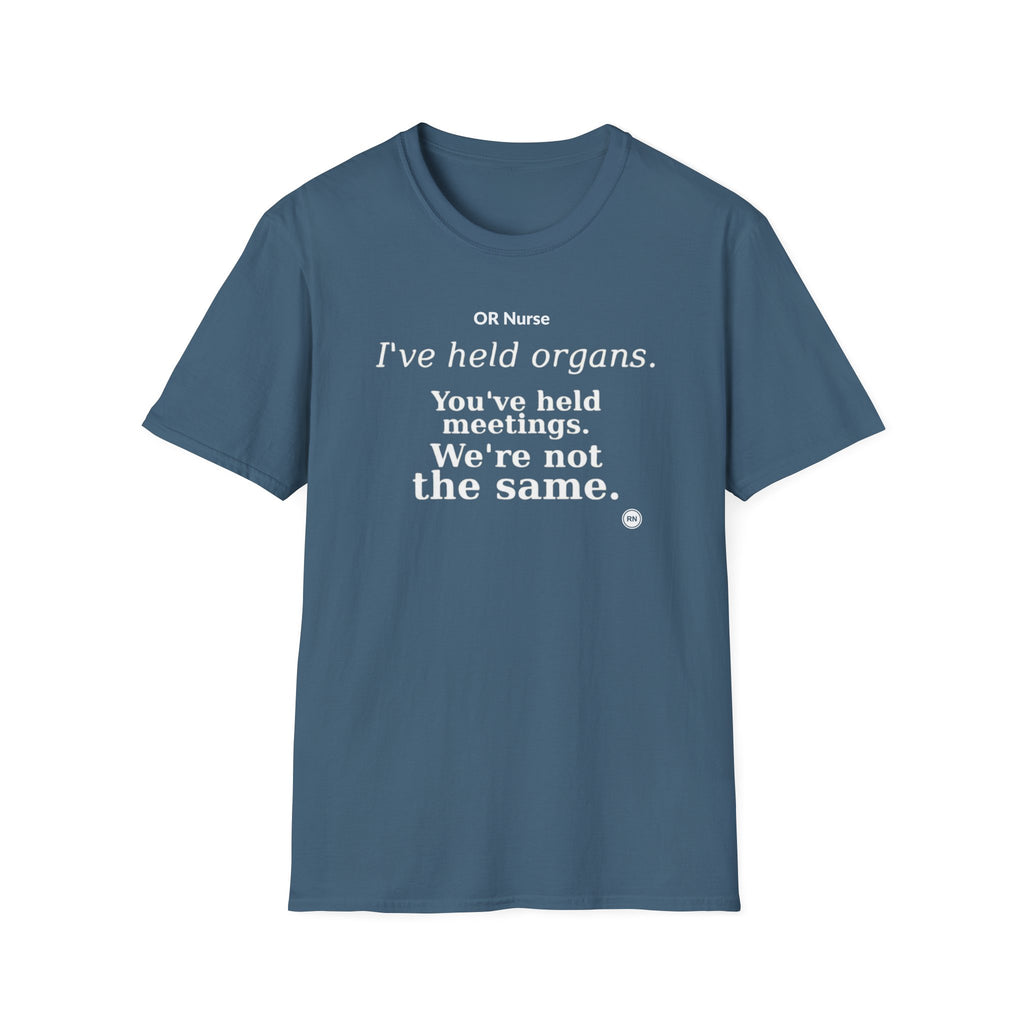 I've held organs. You've held meetings. We're not the same  T-shirt