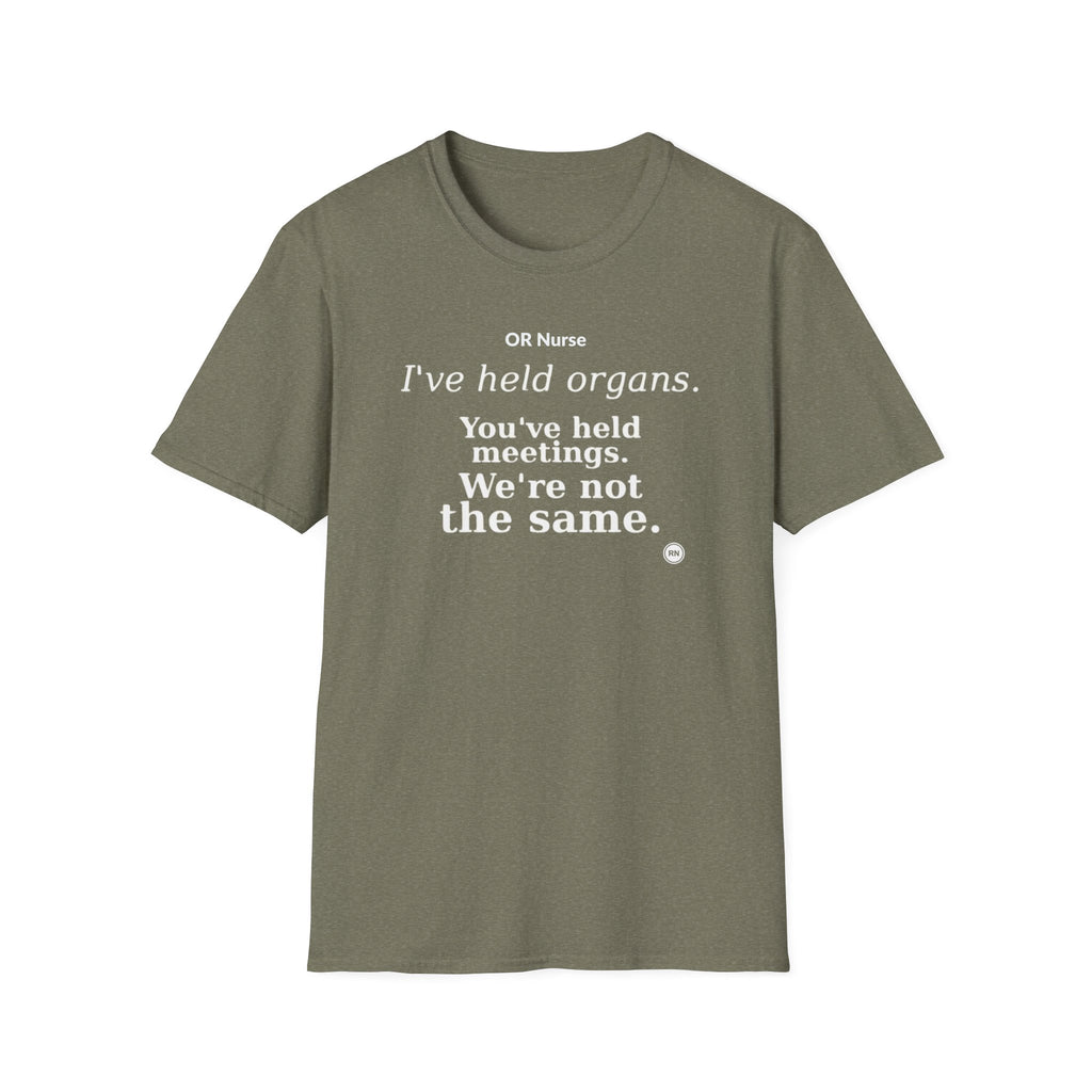 I've held organs. You've held meetings. We're not the same  T-shirt