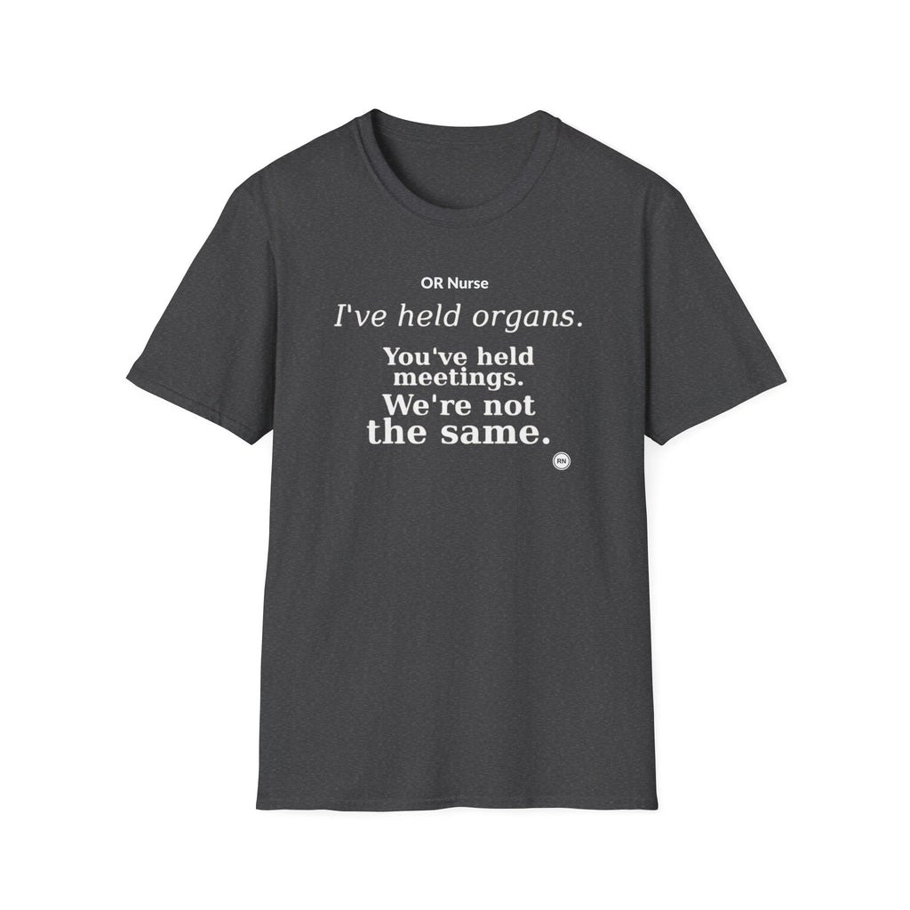 I've held organs. You've held meetings. We're not the same  T-shirt