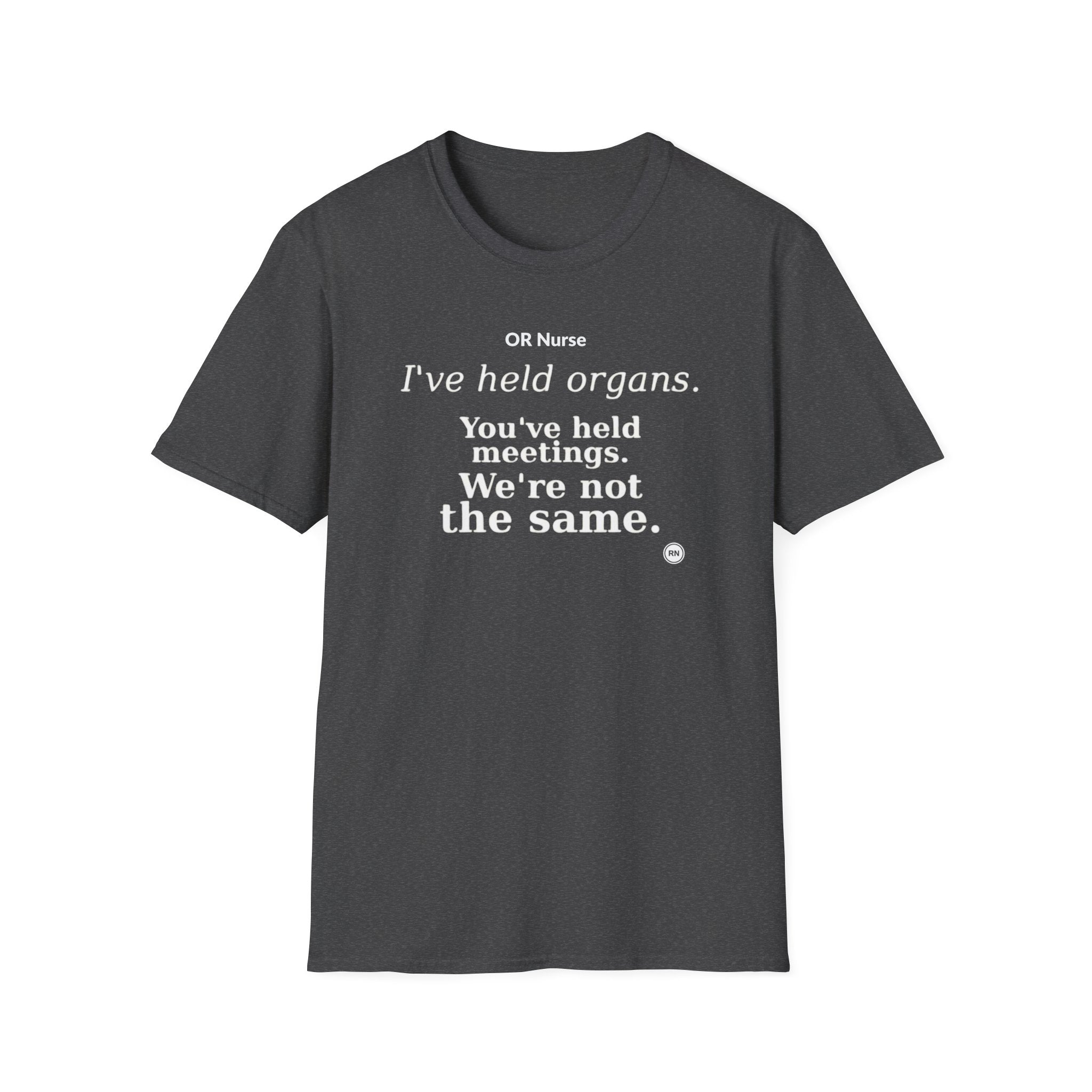 I've held organs. You've held meetings. We're not the same  T-shirt