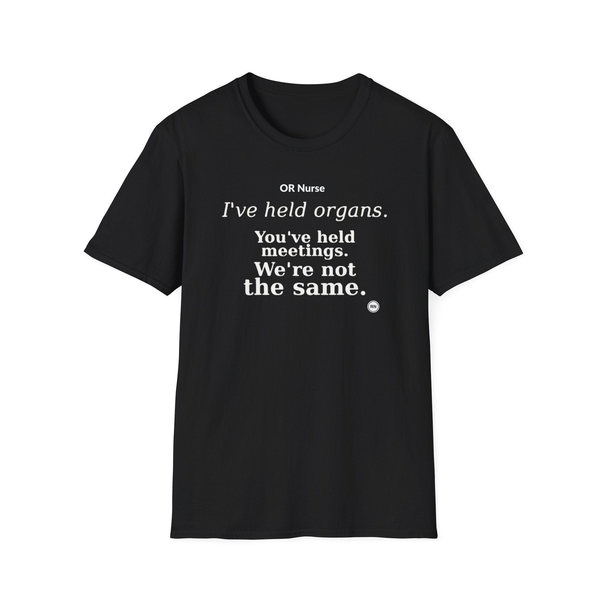 I've held organs. You've held meetings. We're not the same  T-shirt