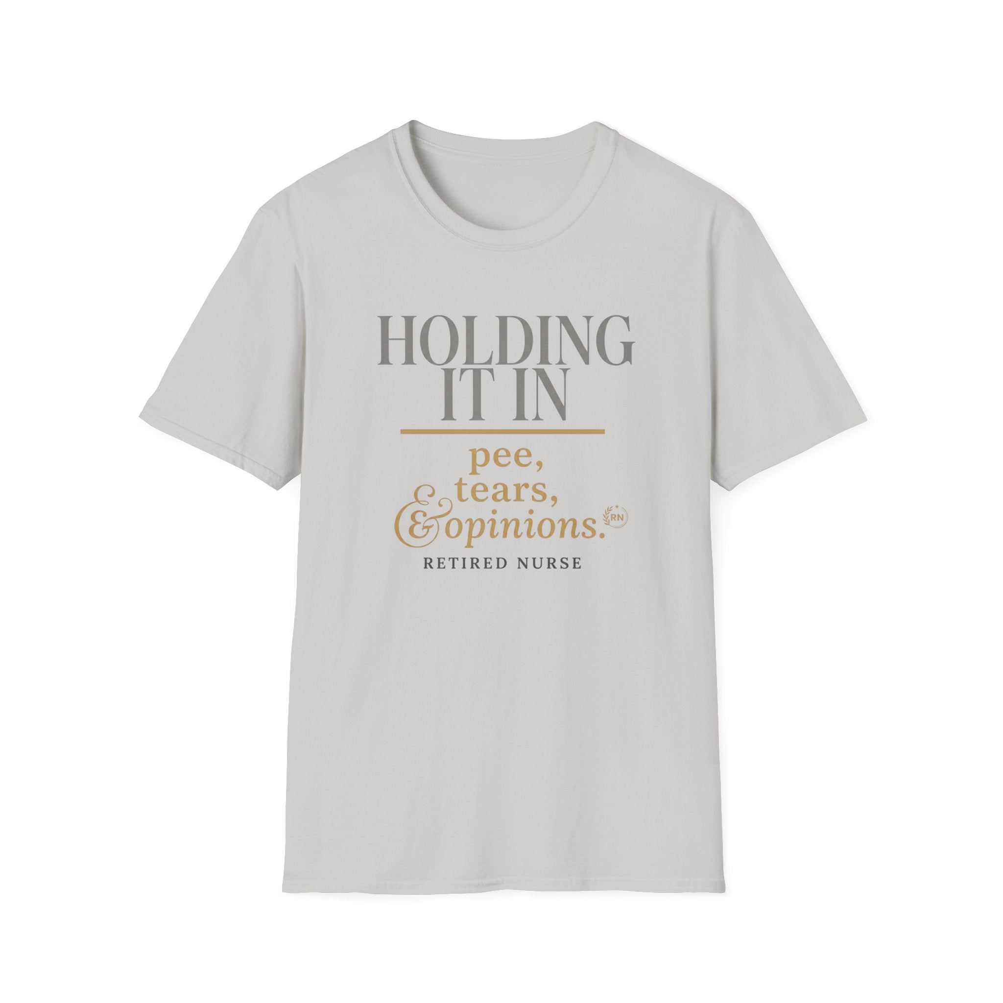 Holding it in Retired Nurse  T-shirt
