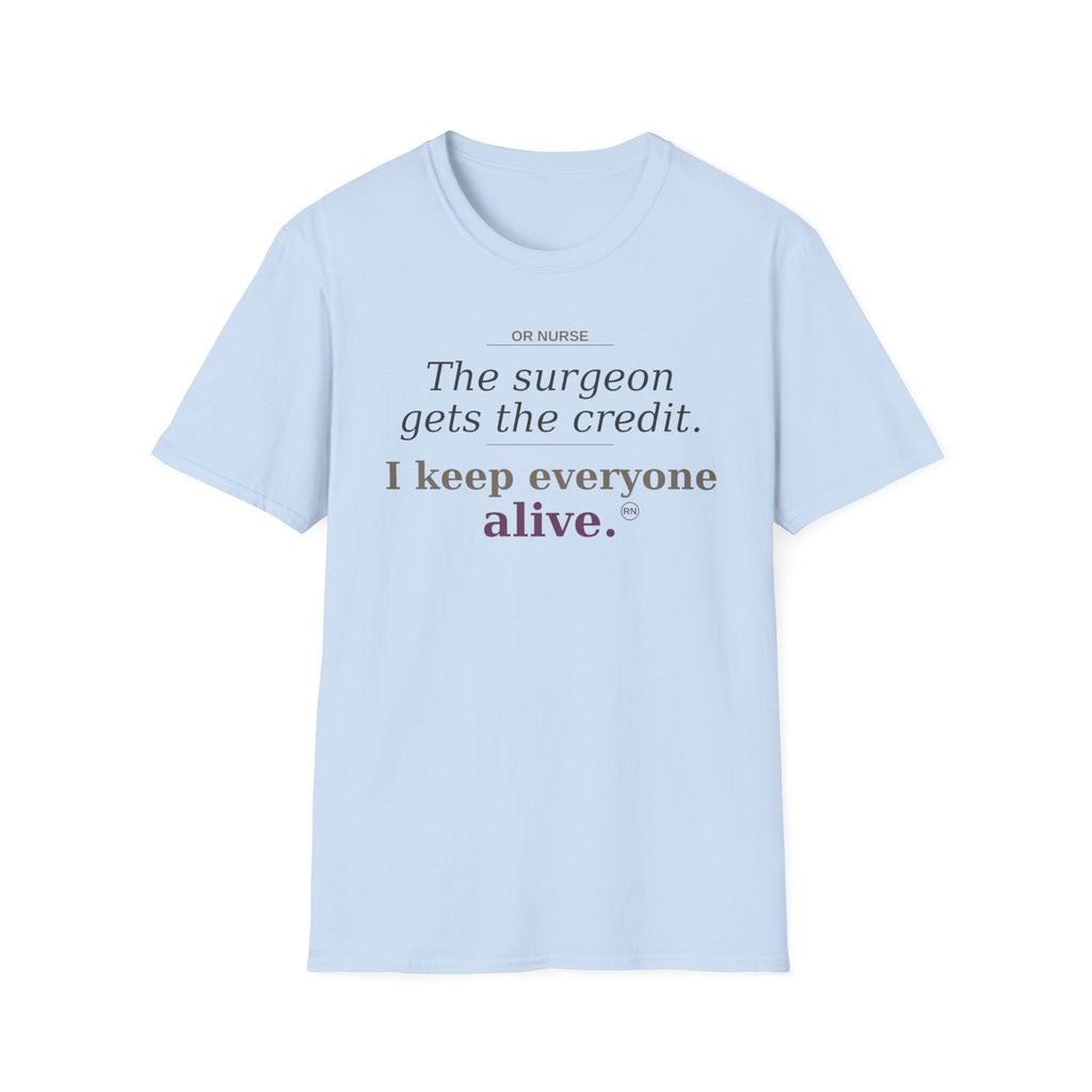 OR Nurse The Surgeon gets all the credit I keep everyone alive T-shirt