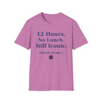 12 hours No Lunch Still Iconic T-shirt